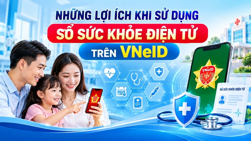 Những lợi ích khi sử dụng Sổ sức khỏe điện tử VNeID