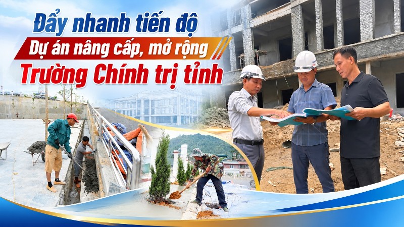 Đẩy nhanh tiến độ Dự án nâng cấp, mở rộng Trường Chính trị tỉnh 