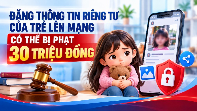 Đăng thông tin riêng tư của trẻ lên mạng có thể bị phạt 30 triệu đồng