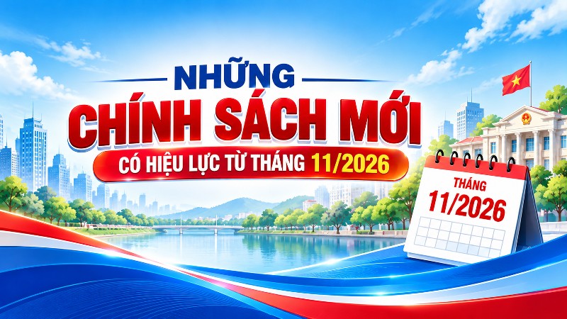 Những chính sách mới có hiệu lực từ tháng 11/2026