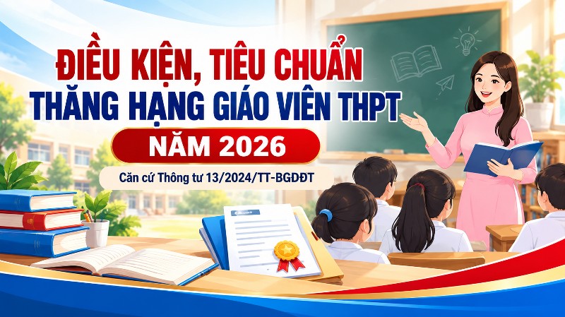 Điều kiện, tiêu chuẩn thăng hạng giáo viên THPT năm 2026