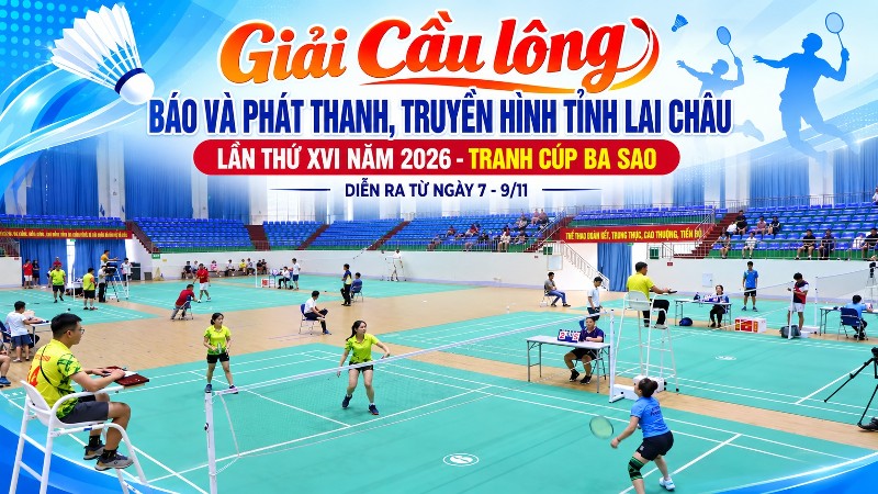 Giải Cầu lông Báo và Phát thanh, Truyền hình tỉnh Lai Châu lần thứ XVI năm 2026 - Tranh Cúp Ba Sao diễn ra từ ngày 7-9/11