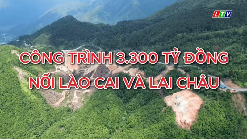 CÔNG TRÌNH 3.300 TỶ ĐỒNG NỐI LAI CHÂU VÀ LÀO CAI 