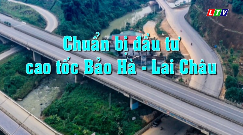 THỦ TƯỚNG ĐỒNG Ý GIAO UBND TỈNH LAI CHÂU CHUẨN BỊ ĐẦU TƯ XÂY DỰNG TUYẾN CAO TỐC BẢO HÀ-LAI CHÂU (CT.13)