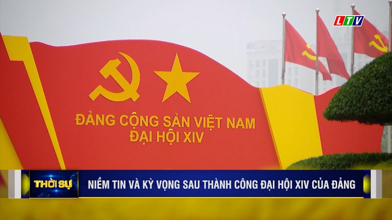 NIỀM TIN VÀ KỲ VỌNG SAU THÀNH CÔNG ĐẠI HỘI XIV CỦA ĐẢNG
