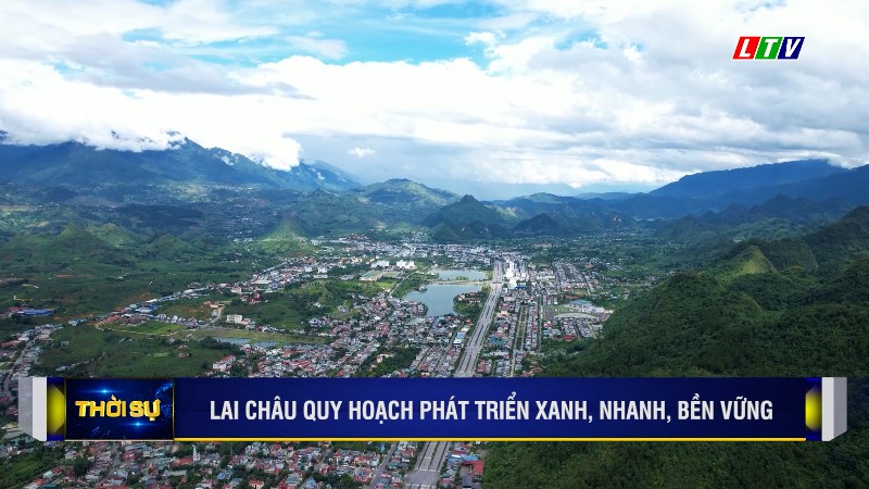 LAI CHÂU QUY HOẠCH PHÁT TRIỂN XANH, NHANH, BỀN VỮNG