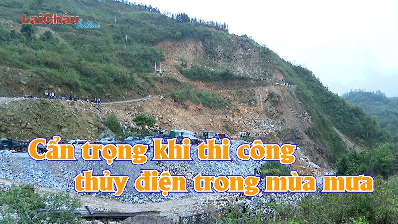 Cẩn trọng khi thi công thủy điện trong mùa mưa