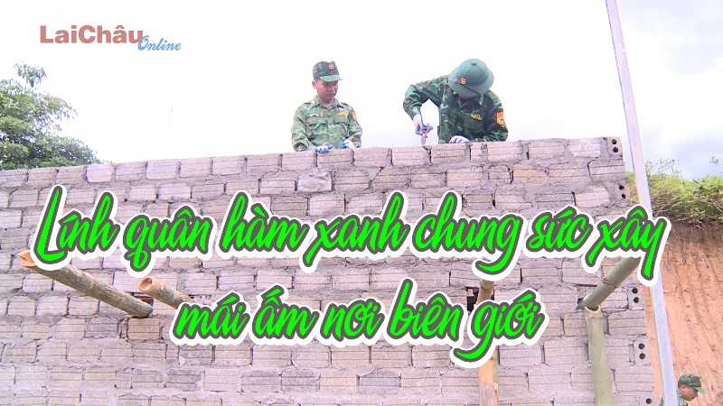 Lính quân hàm xanh chung sức xây mái ấm nơi biên giới
