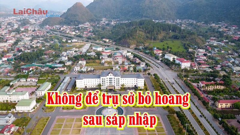 Không để trụ sở bỏ hoang sau sáp nhập