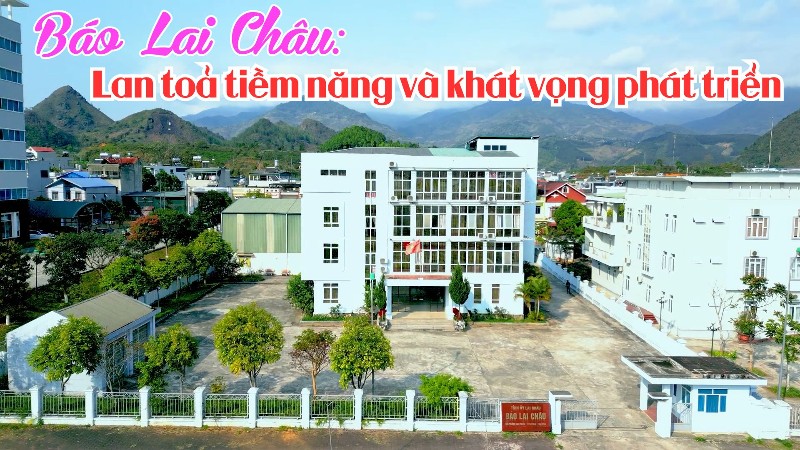 Báo Lai Châu: Lan toả tiềm năng và khát vọng phát triển
